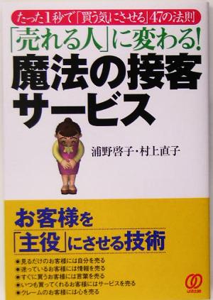 「売れる人」に変わる！魔法の接客サービス たった1秒で「買う気にさせる」47の法則