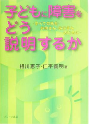 子どもに障害をどう説明するか すべての先生・お母さん・お父さんのために