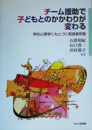 チーム援助で子どもとのかかわりが変わる学校心理学にもとづく実践事例集