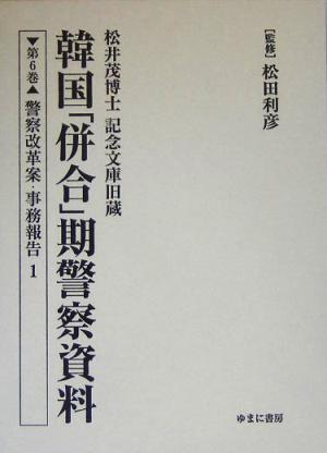 松井茂博士記念文庫旧蔵 韓国「併合」期警察資料(第6巻) 警察改革案・事務報告