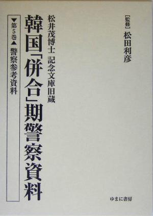 松井茂博士記念文庫旧蔵 韓国「併合」期警察資料(第5巻) 警察参考資料