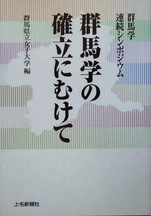 群馬学の確立にむけて 群馬学連続シンポジウム