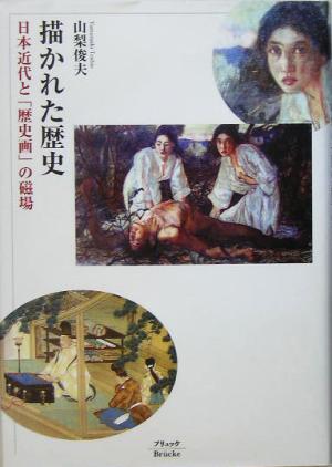 描かれた歴史 日本近代と「歴史画」の磁場