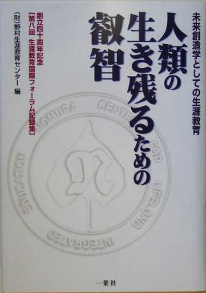 人類の生き残るための叡智未来創造学としての生涯教育 第八回生涯教育国際フォーラム記録集