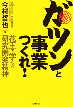 ガツンと事業をつくれ！ 花王で学んだ研究開発精神