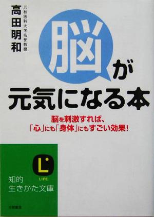 脳が元気になる本 脳を刺激すれば、「心」にも「身体」にもすごい効果！ 知的生きかた文庫