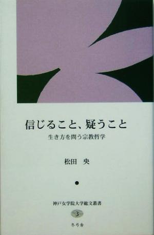 信じること、疑うこと 生き方を問う宗教哲学 神戸女学院大学総文叢書