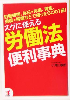 スグに使える労働法便利事典 労働時間、休日・休暇、賃金、退職・解雇などで困ったらこの1冊！