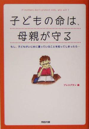 子どもの命は、母親が守る もし、子どもがいじめに遭っていることを知ってしまったら…