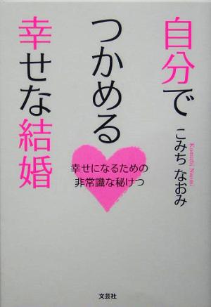 自分でつかめる幸せな結婚 幸せになるための非常識な秘けつ