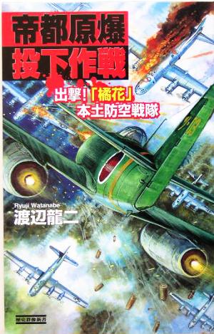 帝都原爆投下作戦 出撃！「橘花」防空戦隊 歴史群像新書