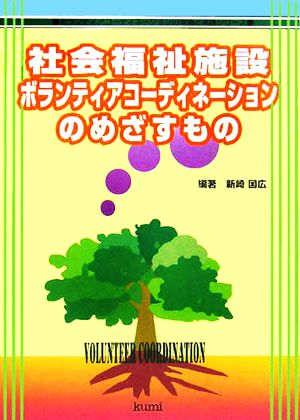 社会福祉施設ボランティアコーディネーションのめざすもの ボランティアコーディネーションの理論と実践シリーズ