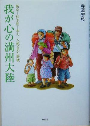 我が心の満州大陸 新京-佳木斯-奉天・八歳で見た終戦