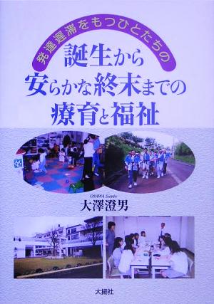 発達遅滞をもつひとたちの誕生から安らかな終末までの療育と福祉