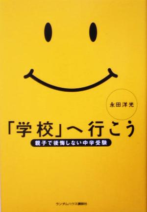 「学校」へ行こう 親子で後悔しない中学受験