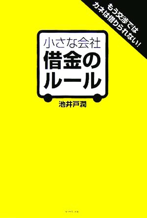 小さな会社借金のルール もう交渉ではカネは借りられない！