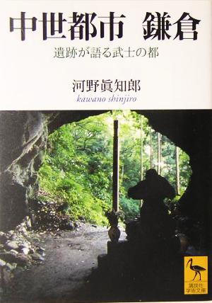 中世都市 鎌倉 遺跡が語る武士の都 講談社学術文庫1713