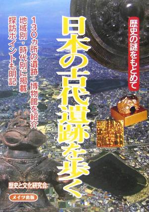 日本の古代遺跡を歩く 歴史の謎をもとめて