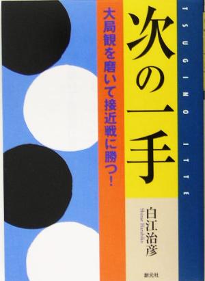 次の一手 大局観を磨いて接近戦に勝つ！