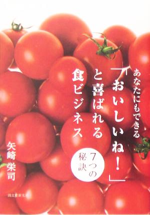 あなたにもできる「おいしいね！」と喜ばれる食ビジネス 7つの秘訣