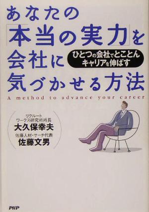 あなたの「本当の実力」を会社に気づかせる方法 ひとつの会社でとことんキャリアを伸ばす