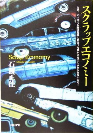 スクラップエコノミー なぜ、いつまでも経済規模に見合った豊かさを手に入れられないのだ！