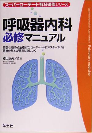 呼吸器内科必修マニュアル 診察・診断から治療まで、ローテート中にマスターすべき診療の基本が確実に身につく スーパーローテート各科研修シリーズ