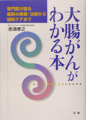 専門医が語る 大腸がんがわかる本 最新の検査・治療から緩和ケアまで