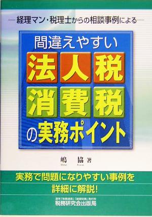 経理マン・税理士からの相談事例による間違えやすい法人税・消費税の実務ポイント