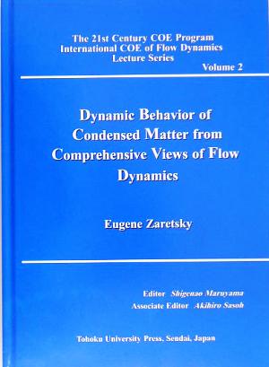 Dynamic Behavior of Condensed Matter from Comprehensive Views of Flow Dynamics The 21st Century COE Program International COE of Flow Dynamics Lecture Series Volume2