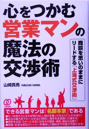 心をつかむ営業マンの魔法の交渉術 商談を思いのままにリードする「上海式交渉術」