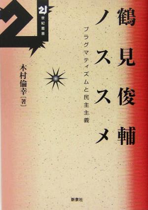 鶴見俊輔ノススメ プラグマティズムと民主主義 21世紀叢書