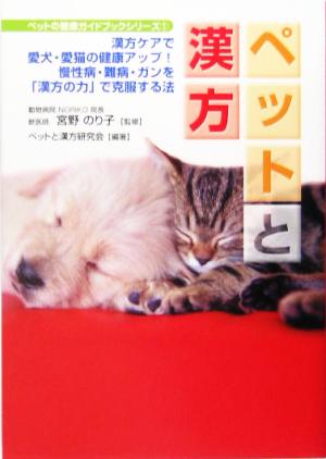 ペットと漢方 漢方ケアで愛犬・愛猫の健康アップ！慢性病・難病・ガンを「漢方の力」で克服する法 ペットの健康ガイドブック・シリーズ1