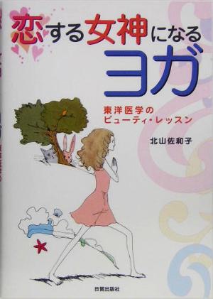 恋する女神になるヨガ 東洋医学のビューティ・レッスン