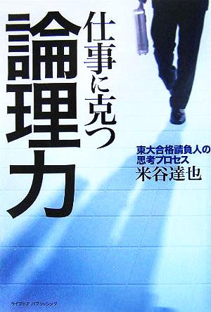 仕事に克つ論理力 東大合格請負人の思考プロセス