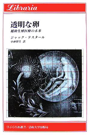 透明な卵 補助生殖医療の未来 りぶらりあ選書