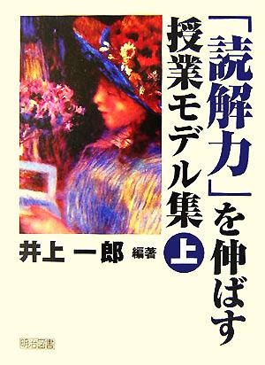 「読解力」を伸ばす授業モデル集(上巻)