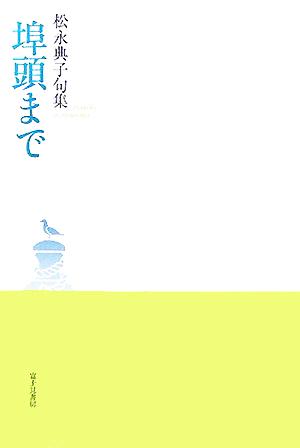 埠頭まで 松永典子句集