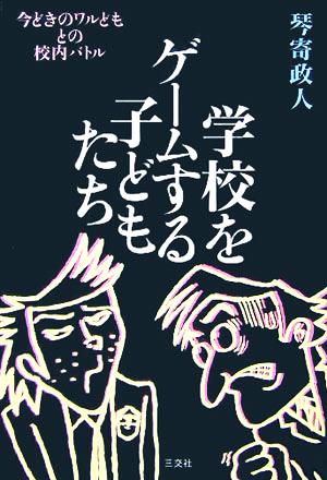 学校をゲームする子どもたち 今どきのワルどもとの校内バトル