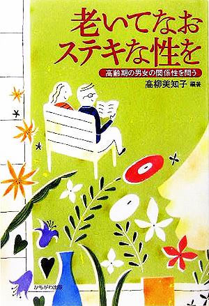 老いてなおステキな性を 高齢期の男女の関係性を問う