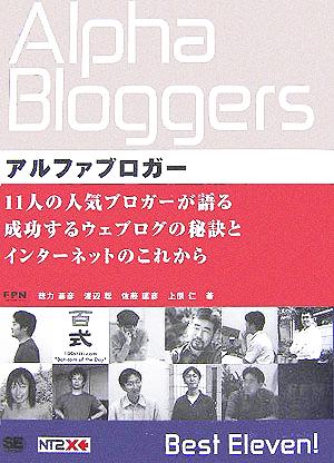 アルファブロガー11人の人気ブロガーが語る成功するウェブログの秘訣とインターネットのこれから