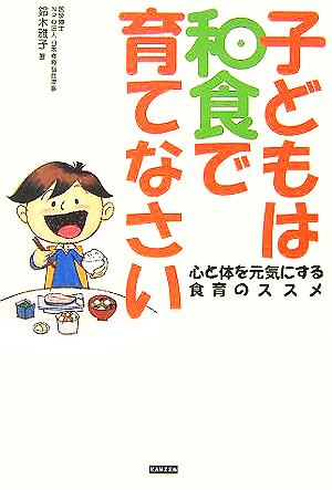 子どもは和食で育てなさい 心と体を元気にする食育のススメ