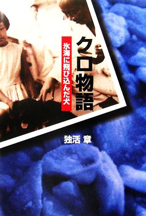 クロ物語 氷海に飛び込んだ犬 新品本・書籍 | ブックオフ公式