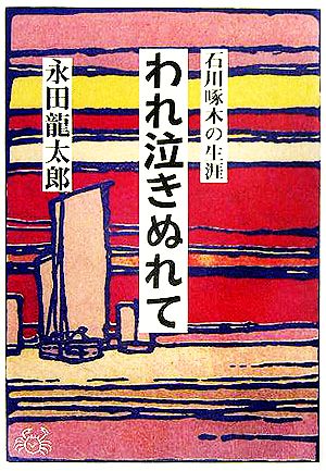 われ泣きぬれて 石川啄木の生涯