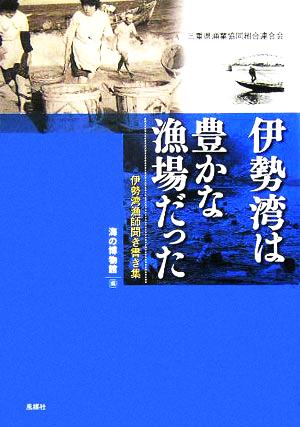 伊勢湾は豊かな漁場だった 伊勢湾漁師聞き書き集