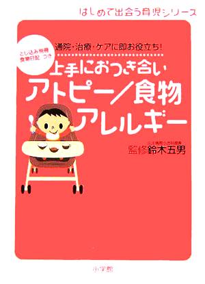 上手におつき合いアトピー/食物アレルギー 通院・治療・ケアに即お役立ち！ はじめて出会う育児シリーズ