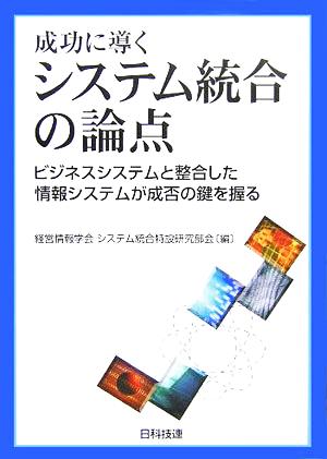 成功に導くシステム統合の論点 ビジネスシステムと整合した情報システムが成否の鍵を握る