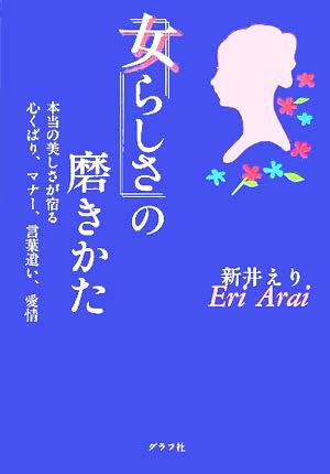 「女らしさ」の磨きかた 本当の美しさが宿る心くばり、マナー、言葉遣い、愛情