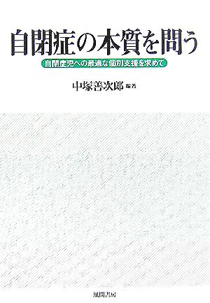 自閉症の本質を問う 自閉症児への最適な個別支援を求めて