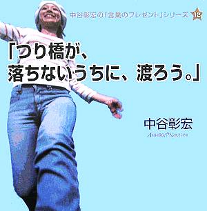 「つり橋が、落ちないうちに、渡ろう。」 中谷彰宏の「言葉のプレゼント」シリーズ12